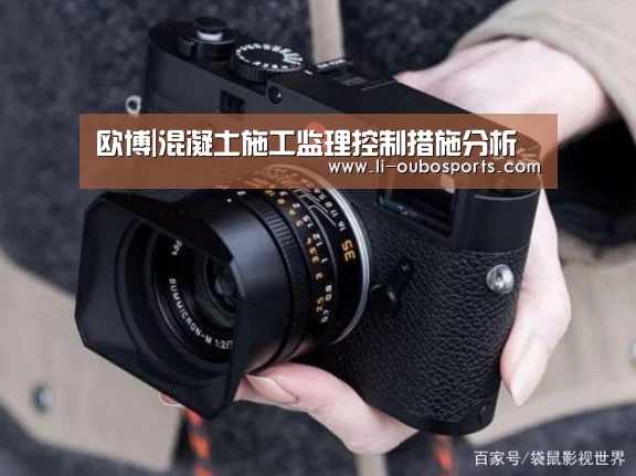 欧博|混凝土施工监理控制措施分析(图1) 欧博
